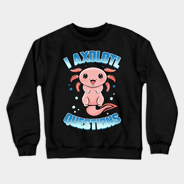 I Axolotl Questions Kawaii Crewneck Sweatshirt by ChrisselDesigns